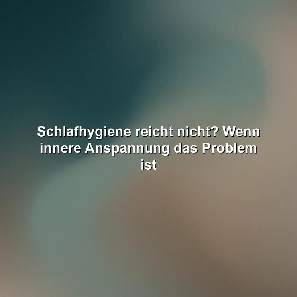 Schlafhygiene reicht nicht? Wenn innere Anspannung das Problem ist